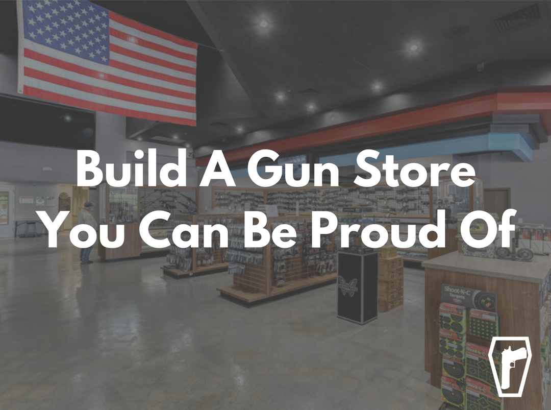 Build A Gun Store You Can Be Proud Of