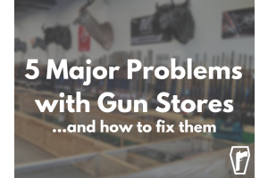 5 MAJOR Problems with Gun Stores